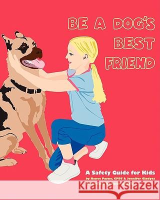 Be A Dog's Best Friend: A Safety Guide for Kids Gladysz, Jennifer 9780615280387 Doggie Couch Books