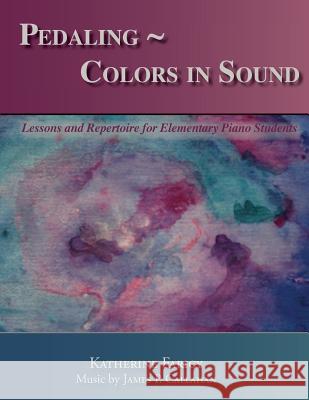 Pedaling Colors in Sound: Lessons and Repertoire for Elementary Piano Students Katherine Faricy 9780615288055 Marymark Music