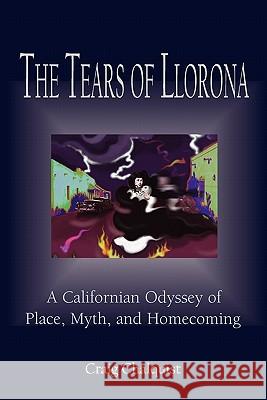 The Tears of Llorona: A Californian Odyssey of Place, Myth, and Homecoming Craig S. Chalquist 9780615291475