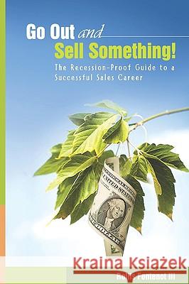 Go Out and Sell Something!: The Recession-Proof Guide to a Successful Sales Career Rollis Fonteno Melanie Votaw 9780615294414 Rollis Fontenot III