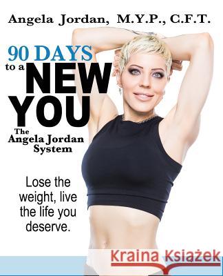 90 Days to a New You: The Angela Jordan System Jordan, Angela 9780615297262