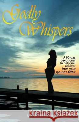 Godly Whispers: A 90-Day Devotional To Help You Recover From Your Spouses Affair Raymond, Greg 9780615306490 Marsha M Rozalski