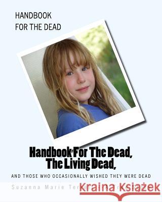 Handbook For The Dead, The Living Dead, And Those Who Occasionally Wished They Were Dead Terrell, Suzanna Marie 9780615310657 Suzana Terrell