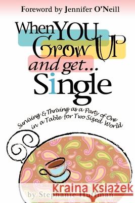 When You Grow Up and Get...Single: Surviving and Thriving as a Party of One in a Table-for-Two-Sized World Huffman, Stephanie 9780615312460