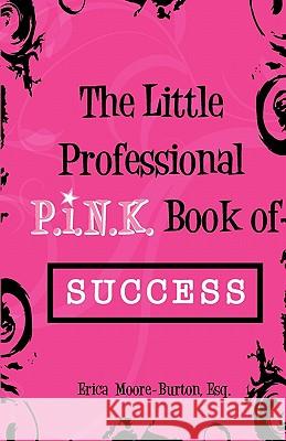 The Little Professional P.I.N.K. Book of Success MS Erica Moore-Burto Copy Polish MR Raymond Floyd 9780615313030