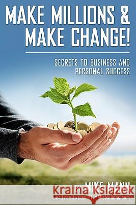 Make Millions and Make Change!: Secrets to Business and Personal Success Mike Mann Karen Yakymishen Barbara Becker 9780615316642