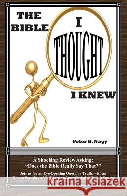 The Bible I Thought I Knew: Does the Bible really say that? Nagy, Sandy L. 9780615320977 Peter B. Nagy