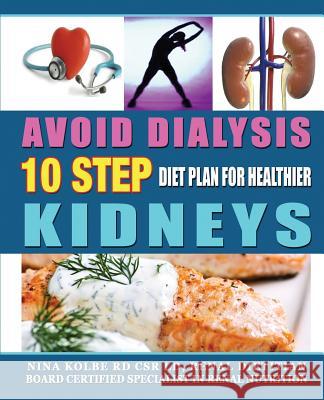 Avoid Dialysis, 10 Step Diet Plan for Healthier Kidneys Nina M. Kolbe 9780615322322 Nina Kolbe