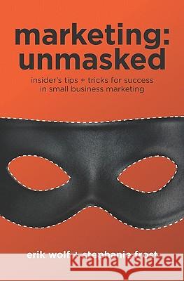 Marketing: Unmasked: Insider's tips ] tricks for success in small business marketing Frost, Stephanie 9780615325507 Zodo Group