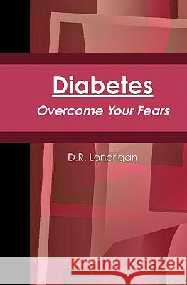 Diabetes: Overcome Your Fears D. R. Londrigan 9780615326146 Drl Publishing