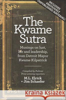 The Kwame Sutra: Musings on Lust, Life and Leadership, from Detroit Mayor Kwame Kilpatrick M. L. Elrick Jim Schaefer 9780615332550