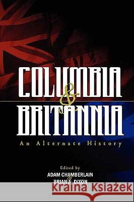 Columbia & Britannia Adam Chamberlain, Brian A. Dixon, Mark Beech, Joe Tangari, C. Mitchell O'Neal, Alexander Zelenyj 9780615334646