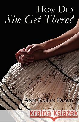 How Did She Get There? Ann Karen Dowd 9780615335308