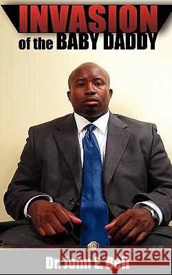 Invasion of the Baby Daddy John Dr E. Bell 9780615336114 Jamarhouse Publishing