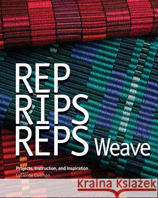 Rep, Rips, Reps Weave: Projects, Instruction, and Inspiration Lucienne Coifman Deborah Cannarella Robert Lisak 9780615336749 Handwoven Originals