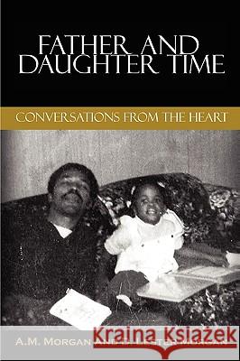 Father and Daughter Time: Conversations from the Heart A M Morgan, D Lester Morgan 9780615337081 3 Morgan Publishing