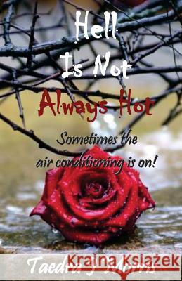 Hell Is Not Always Hot: Sometimes the air conditioning is on!! Morris, Taedra J. 9780615337579 Taedra Morris