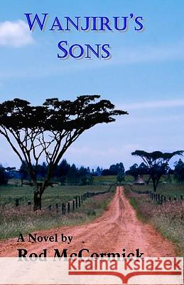 Wanjiru's Sons: Book Two of Njoro Series Rod McCormick 9780615339436