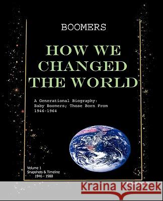 Boomers How We Changed the World Vol.1 1946-1980: A Generational Biography: Baby Boomers; Those Born from 1946-1964 Richard Jordan 9780615340326 Alfordpress, LLC