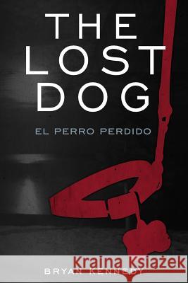 The Lost Dog: el perro perdido Kennedy, Bryan 9780615340982