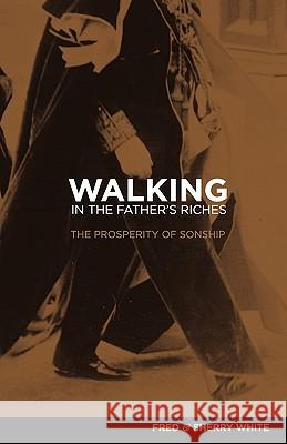 Walking in the Father's Riches Fred C. White Sherry K. White 9780615343495