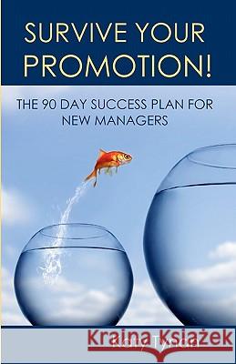 Survive Your Promotion!: The 90 Day Success Plan for New Managers Katy Tynan 9780615344638 Personal Focus Press