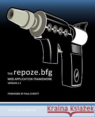 The Repoze.Bfg Web Application Framework: Version 1.2 Chris McDonough MR Paul Everitt 9780615345376 