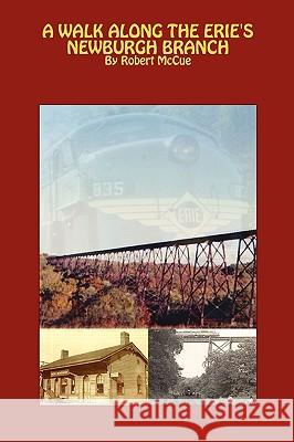 A Walk Along the Erie's Newburgh Branch Robert McCue 9780615345826