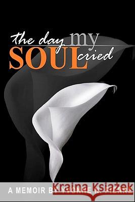 The Day My Soul Cried Yvonne Pierre 9780615354972 Zyonairs Unlimited LLC