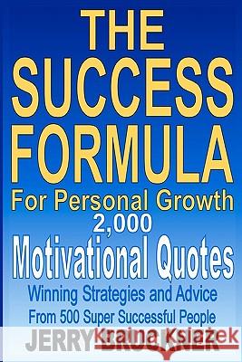 The Success Formula For Personal Growth: 2,000 Motivational Quotes, Winning Strategies and Advice From 500 Super Successful People Bruckner, Jerry 9780615355504