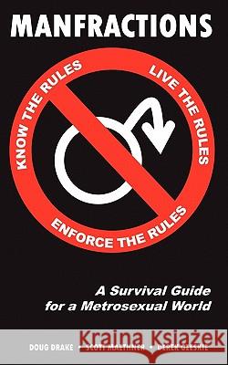 Manfractions: A Survival Guide for a Metrosexual World Doug Drake Scott Maethner Derek Geeskie 9780615355535 36 Blue Gees Publishing