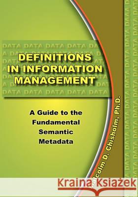 Definitions in Information Management Malcolm D Chisholm, Diane E Roblin-Lee 9780615357546 Bydesign Media