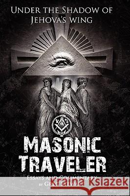 Masonic Traveler: Under the Shadow of Jehovah's Wing Stewart, Gregory B. 9780615359182 Greg Stewart