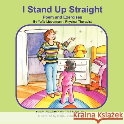 I Stand Up Straight Yaffa Liebermann Katie Sokolowski Livia Beasley 9780615359809 Posture & Breathing, LLC