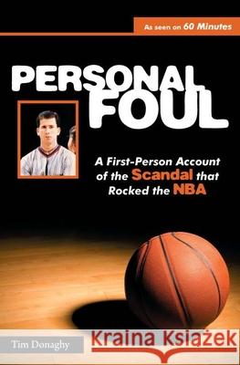 Personal Foul: A First-Person Account of the Scandal That Rocked the NBA Tim Donaghy Phil Scala 9780615362632 Four Daughters LLC