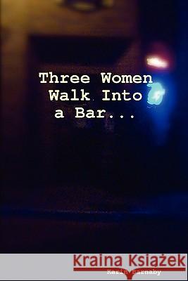Three Women Walk Into a Bar Karin Barnaby 9780615372105