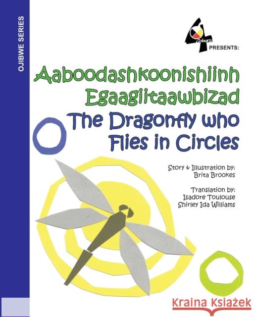 The Dragonfly Who Flies in Circles: Aaboodashkoonishiinh Egaagiitaawbizad Brita Brookes Shirley Ida Williams Isadore Toulouse 9780615372112