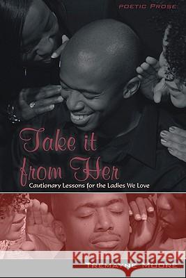Take It From Her: Cautionary Lessons For The Ladies We Love Charles, Shantae A. 9780615373225 Maynetre Manuscripts LLC
