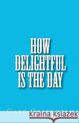 How Delightful Is the Day Gabe Oppenheim 9780615375977