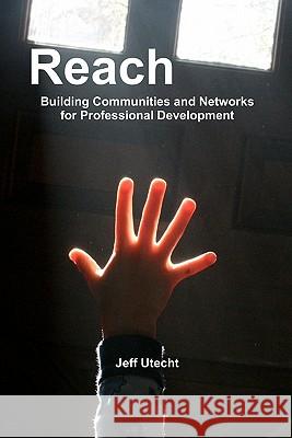 Reach: Building Communities and Networks for Professional Development Jeff /. J. Utecht 9780615381183 Jeff Utecht
