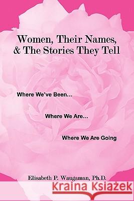 Women, Their Names, & the Stories They Tell Elisabeth Pearson Waugama 9780615382265 Vox Femina Press