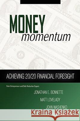 Money Momentum: Achieving 20/20 Financial Foresight Jonathan E. Bonnette Matt Lovelady John Washenko 9780615383446 Snowy River Ventures, Incorporated