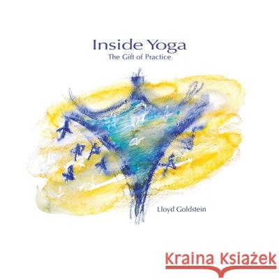 Inside Yoga: The Gift of Practice Lloyd J. Goldstein 9780615384931 Lloyd Goldstein