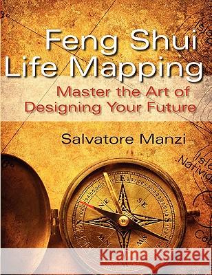 Feng Shui Life Mapping: Master the Art of Designing Your Future Salvatore Manzi 9780615386478 Salvatore Manzi