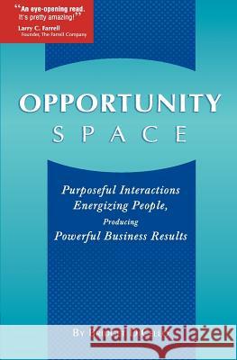 Opportunity Space: Purposeful Interactions, Energizing People, Producing Powerful Business Results Bridget M. Dicello 9780615388335 Building Bridges, LLC