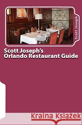 Scott Joseph's Orlando Restaurant Guide Scott Joseph 9780615388458