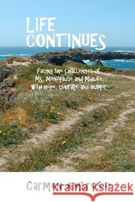 Life Continues: Facing the Challenges of MS, Menopause & Midlife with Hope, Courage & Humor Ambrosio, Carmen 9780615388755