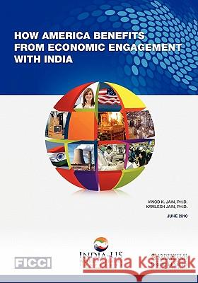 How America Benefits from Economic Engagement with India Ph. D. Vinod K. Jain Kamlesh Jai 9780615389202 India-Us World Affairs Institute, Inc..