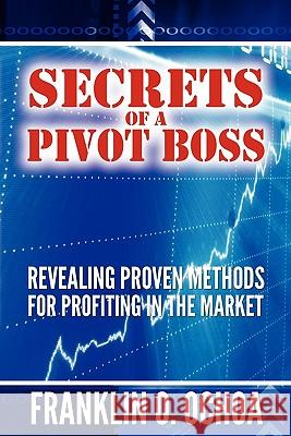 Secrets of a Pivot Boss: Revealing Proven Methods for Profiting in the Market Frank O. Ochoa 9780615391274 311 Publishing