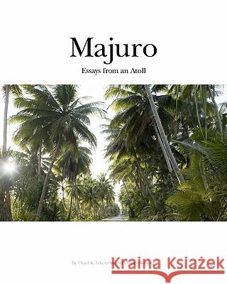 Majuro: Essays from an Atoll Floyd K. Takeuchi MR Olivier Koning 9780615393889 Createspace